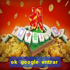 ok google entrar em jogo de c****